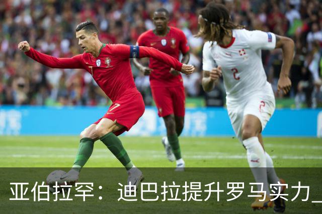 亚伯拉罕：迪巴拉提升罗马实力 要竞争意甲冠军