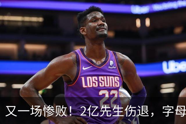 又一场惨败！2亿先生伤退，字母哥空砍36分，看来字母哥眼光不太行
