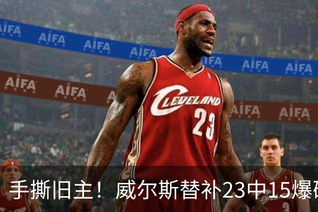 手撕旧主！威尔斯替补23中15爆砍36分7板5助2断