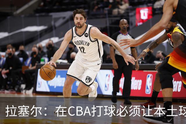 拉塞尔：在CBA打球必须让本土球员参与进来才能赢得总冠军