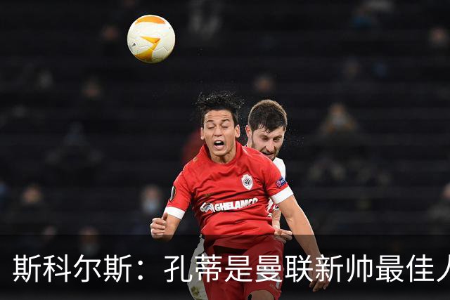 斯科尔斯：孔蒂是曼联新帅最佳人选，需要孔蒂来整顿一下这支球队