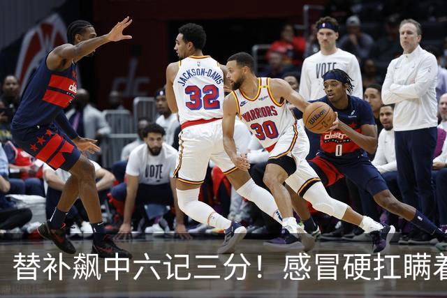 替补飙中六记三分！感冒硬扛瞒着教练 赛后暗讽潘江不懂他？