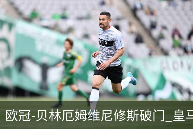 欧冠-贝林厄姆维尼修斯破门 皇马3-2那不勒斯