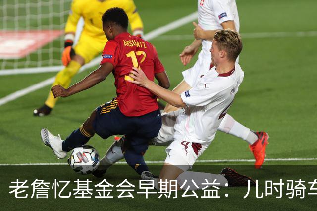 老詹忆基金会早期公益：儿时骑车让我感到自由 想让孩子们也体验