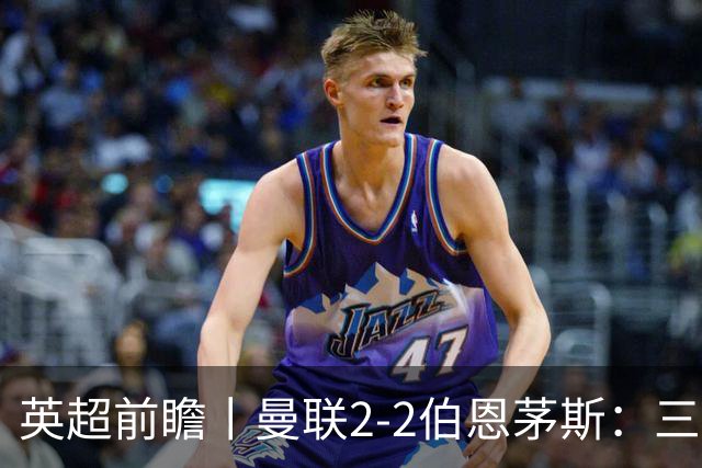 英超前瞻丨曼联2-2伯恩茅斯：三弟为大哥复仇？