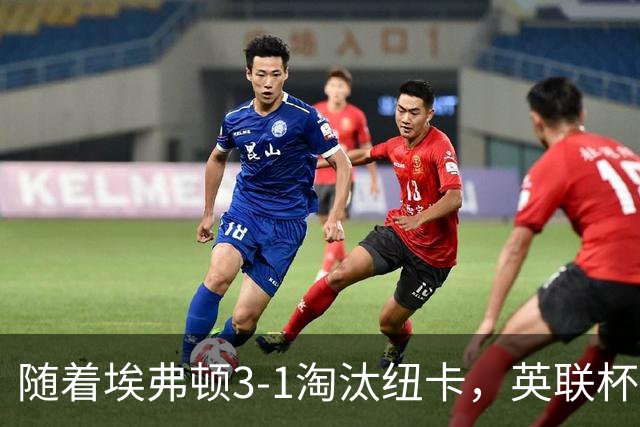 随着埃弗顿3-1淘汰纽卡，英联杯8强全部诞生：仅2大英超豪门在列