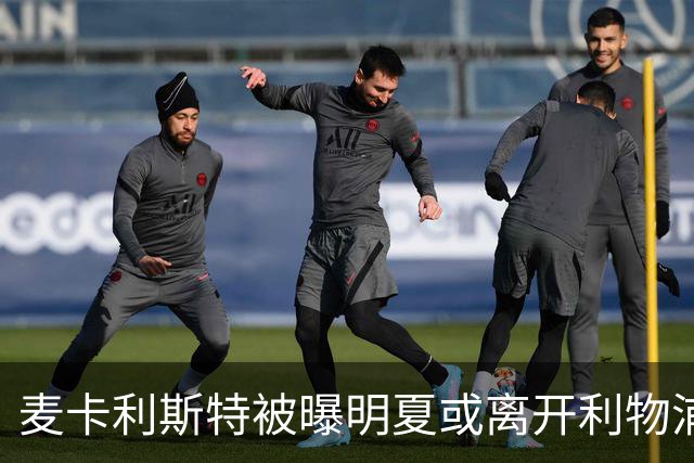 麦卡利斯特被曝明夏或离开利物浦，经纪人已向多家俱乐部推销